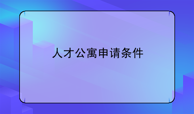 人才公寓申請條件