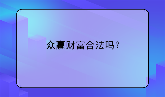 眾贏財(cái)富合法嗎？