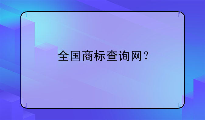 全國(guó)商標(biāo)查詢(xún)網(wǎng)？