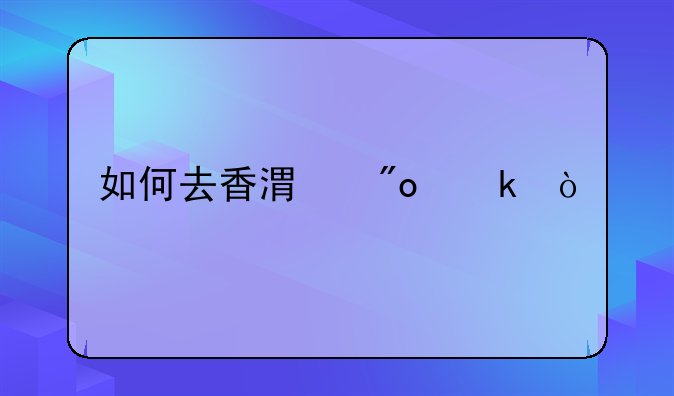 如何去香港創(chuàng)業(yè)？
