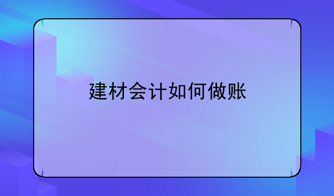 建材會(huì)計(jì)如何做賬