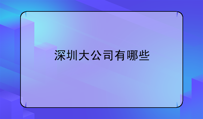 一個(gè)人的公司注冊(cè)哪種公司類(lèi)型好？__深圳大公司有哪些