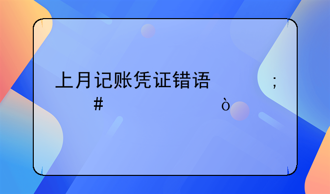 上月記賬憑證錯誤怎么解決？