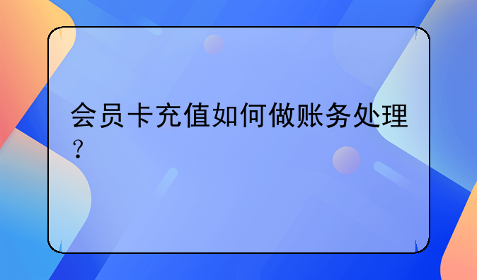 會(huì)員卡充值如何做賬務(wù)處理？