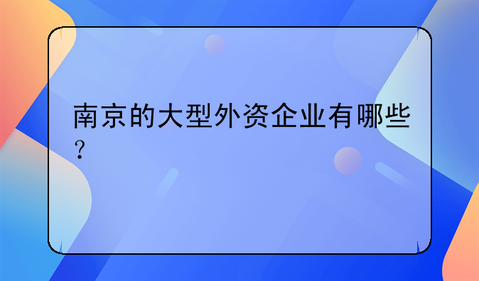 南京的大型外資企業(yè)有哪些？