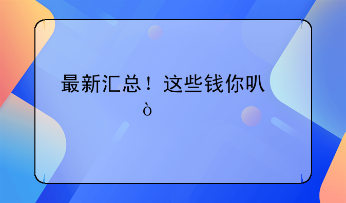 最新匯總！這些錢你可以領(lǐng)！
