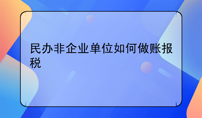 民辦非企業(yè)單位如何做賬報(bào)稅