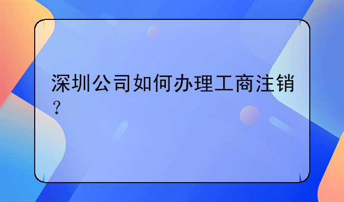 深圳公司如何辦理工商注銷？