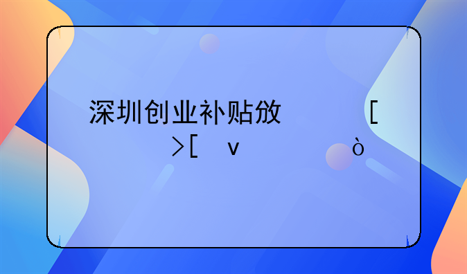 深圳創(chuàng)業(yè)補(bǔ)貼政策領(lǐng)取條件？