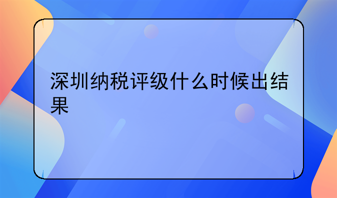 深圳納稅評級什么時候出結(jié)果