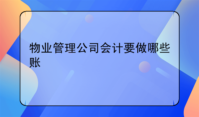 物業(yè)管理公司會(huì)計(jì)要做哪些賬