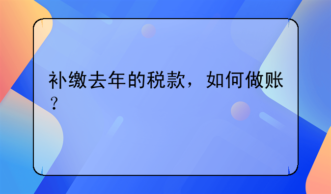 補(bǔ)繳去年的稅款，如何做賬？