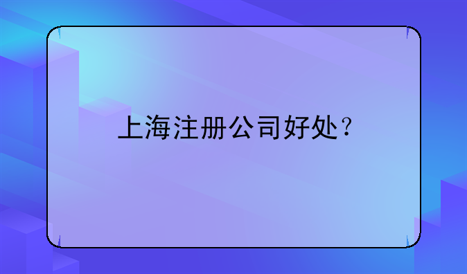 上海注冊公司好處？