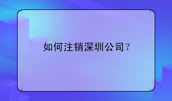 如何注銷深圳公司？