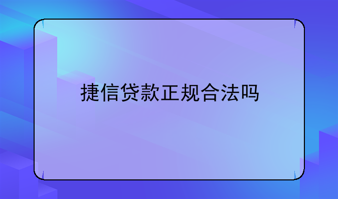捷信貸款正規(guī)合法嗎
