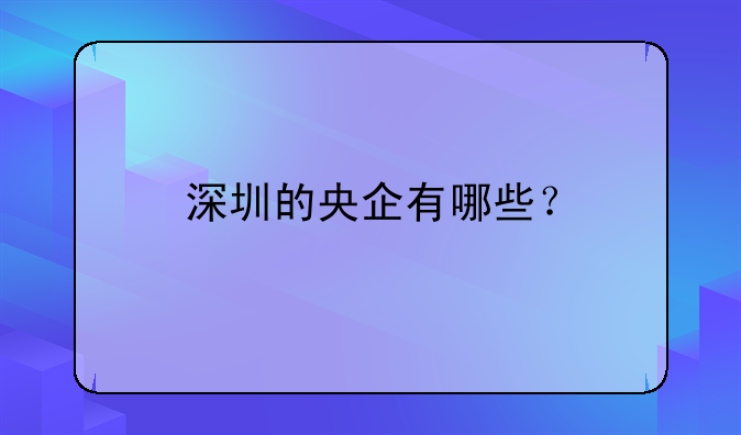 深圳的央企有哪些？