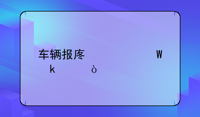 車(chē)輛報(bào)廢如何做賬？