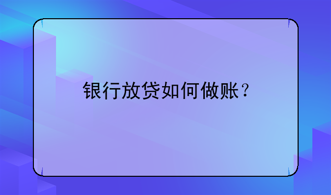銀行放貸如何做賬？