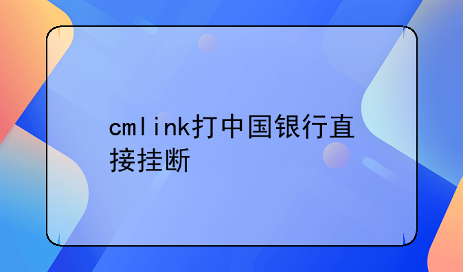 cmlink打中國(guó)銀行直接掛斷