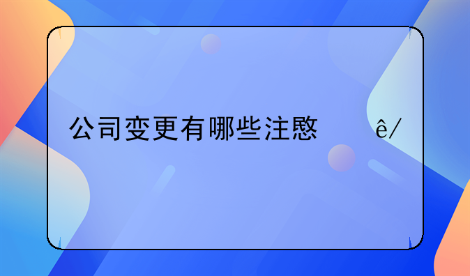 公司變更有哪些注意事項(xiàng)