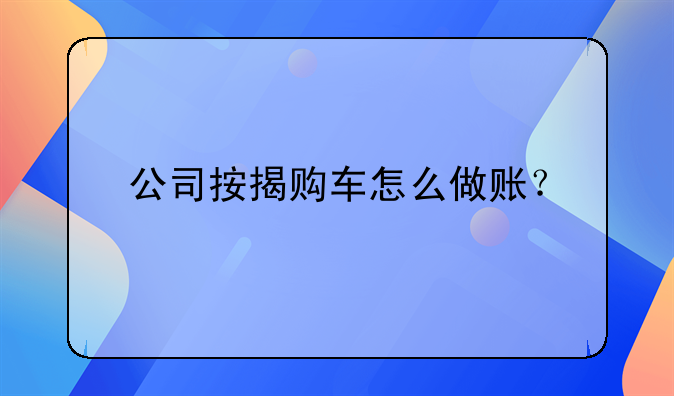 公司按揭購(gòu)車(chē)怎么做賬？