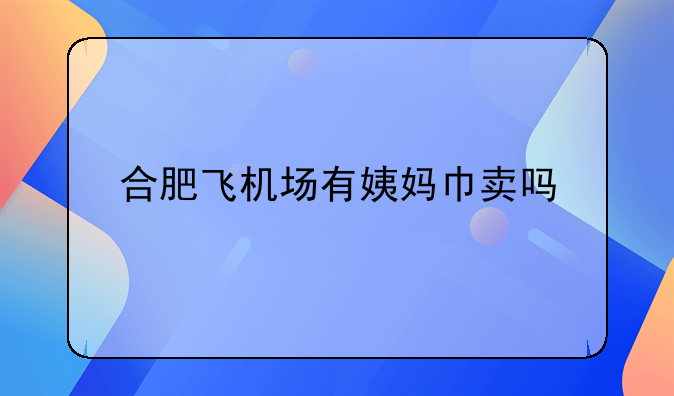 合肥飛機場有姨媽巾賣嗎