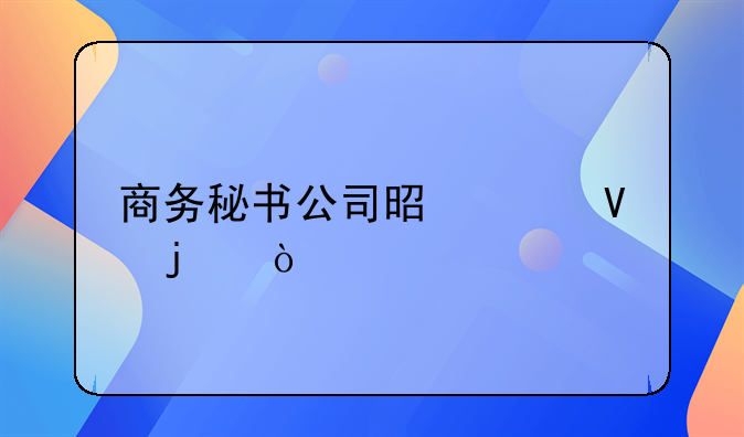 商務(wù)秘書公司是干啥的？
