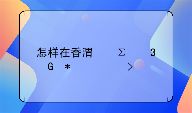 香港成立公司有什么條件？——注冊(cè)香港公司需要多長時(shí)間