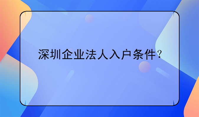 深圳企業(yè)法人入戶條件？