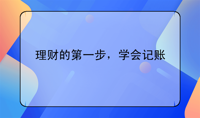 理財?shù)牡谝徊剑瑢W會記賬