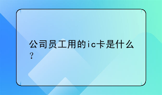 公司員工用的ic卡是什么？