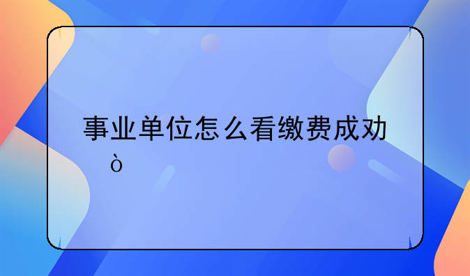 事業(yè)單位怎么看繳費成功？