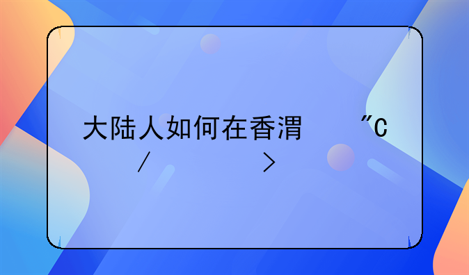 大陸人如何在香港成立公司