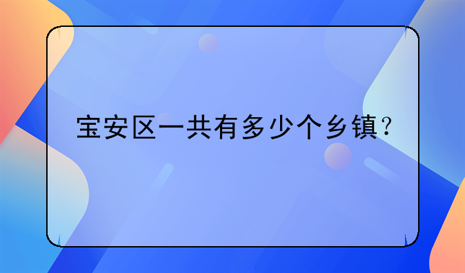 寶安區(qū)一共有多少個(gè)鄉(xiāng)鎮(zhèn)？