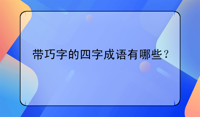 帶巧字的四字成語有哪些？