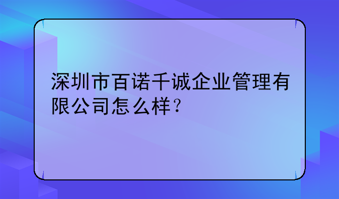 深圳市百諾千誠企業(yè)管理有限公司怎么樣？