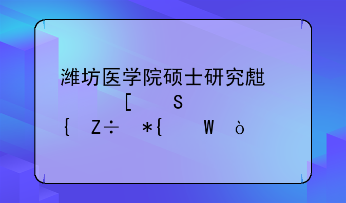 濰坊醫(yī)學(xué)院碩士研究生海外研修實(shí)施辦法？