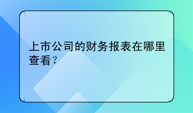 上市公司的財(cái)務(wù)報(bào)表在哪里查看？