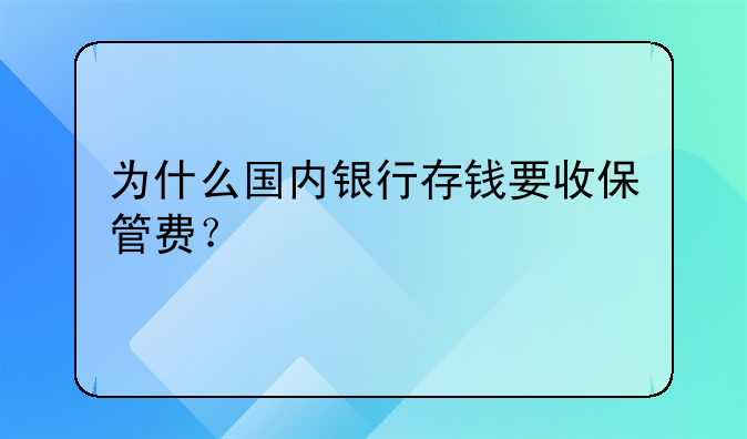 為什么國(guó)內(nèi)銀行存錢要收保管費(fèi)？
