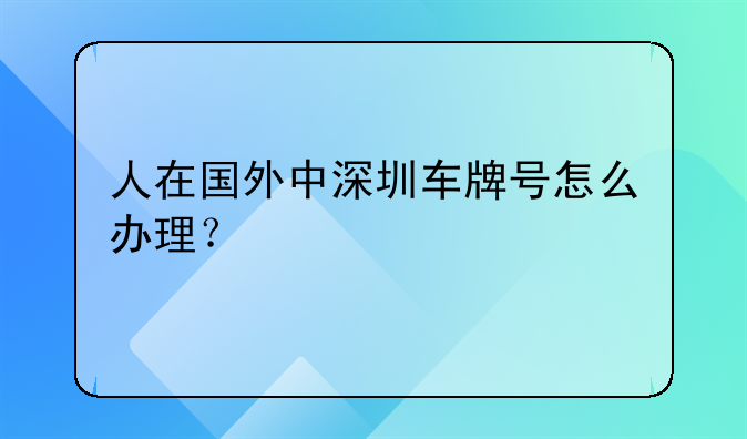 人在國外中深圳車牌號怎么辦理？