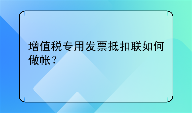 增值稅專用發(fā)票抵扣聯(lián)如何做帳？