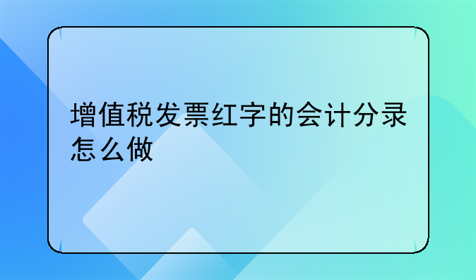 增值稅發(fā)票紅字的會(huì)計(jì)分錄怎么做