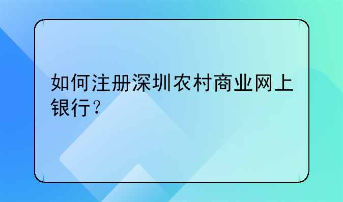 如何注冊深圳農(nóng)村商業(yè)網(wǎng)上銀行？