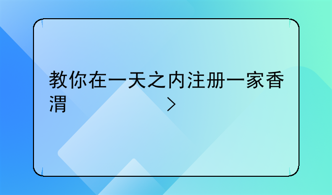 教你在一天之內(nèi)注冊一家香港公司