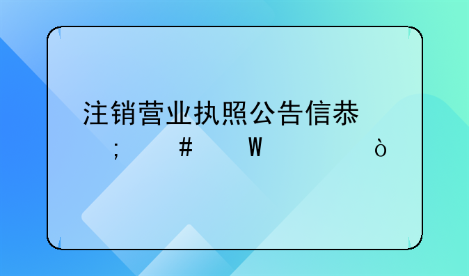 注銷(xiāo)營(yíng)業(yè)執(zhí)照公告信息怎么錄入？