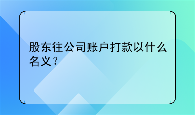 股東往公司賬戶打款以什么名義？