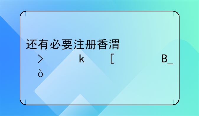 還有必要注冊香港公司做外貿嗎？