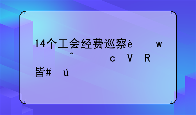 14個工會經(jīng)費(fèi)巡察違規(guī)問題整改案例