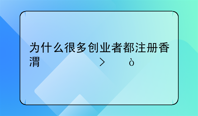 為什么很多創(chuàng)業(yè)者都注冊(cè)香港公司？
