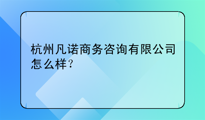 杭州凡諾商務(wù)咨詢有限公司怎么樣？-杭州騎士投資管理有限公司怎么樣
